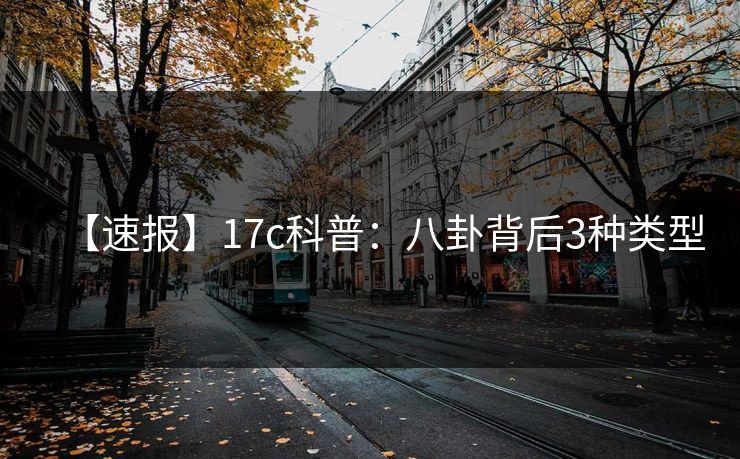 【速报】17c科普：八卦背后3种类型