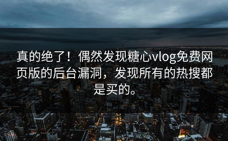 真的绝了！偶然发现糖心vlog免费网页版的后台漏洞，发现所有的热搜都是买的。